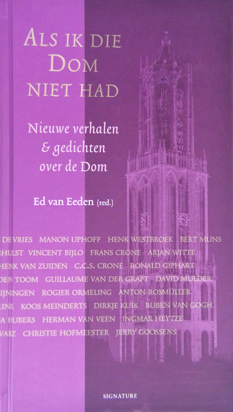 Als Ik Die Dom Niet Had is een verzamelbundel uit 2004 met medewerking van Ed Van Eeden, Vincent Bijlo, Hans Bouman, Miquel Bulnes, C.C.S. Crone, Frans Crone, Richard Dekker, Robert Dorsman, Peter Drehmanns, Alwin Van Ee, Ed Van Eeden, Hans Engberts, Henk Verkranus, Ronald Giphart, Ruben Van Gogh, Jerry Goossens, Van Der Graft, Van Der Graft, Gerard Groen, Jan Van Der Haar, Nicoline Van Heijningen, Rene Hesselink, Ingmar Heytze, Christie Hofmeester, Paul Van Den Hoven, Sylvia Hubers, Will Jansen, Thijs Kramer, Dirkje Kuik, Astrid Lampe, Koos Meinderts, David Mulder, Bert Muns, Arjaan Van Nimwegen, Jack Nouws, Rogier Ormeling, Anton Rosmuller, Alexander Schwarz, Danielle Serdijn, Judith Van Der Stelt, Gert Den Toom, Vroukje Tuinman, Manon Uphoff, Herman Van Veen, Rene Verhulst, Kees Volkers, Gert Jan De Vries, Henk Westbroek, Jeroen Wielaert, Arjan Witte, Henk Van Zuiden