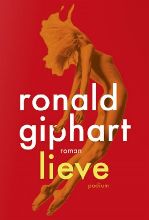 Lieve is een spannende roman van Ronald Giphart over verliefdheid, verlangens en trouw.